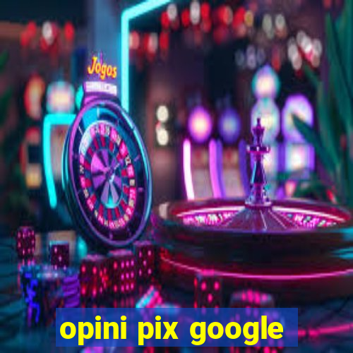 opini pix google